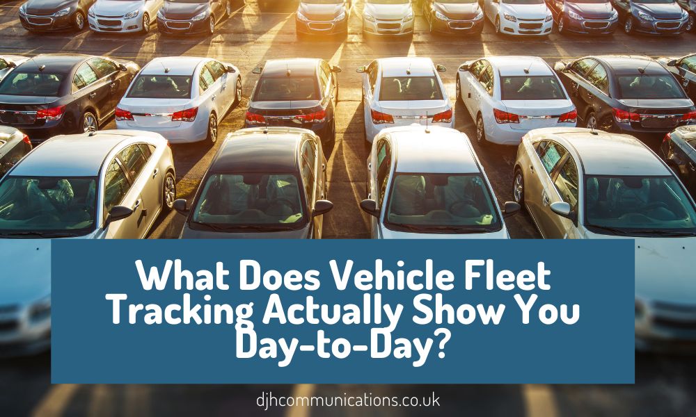 What Does Vehicle Fleet Tracking Actually Show You Day-to-Day?