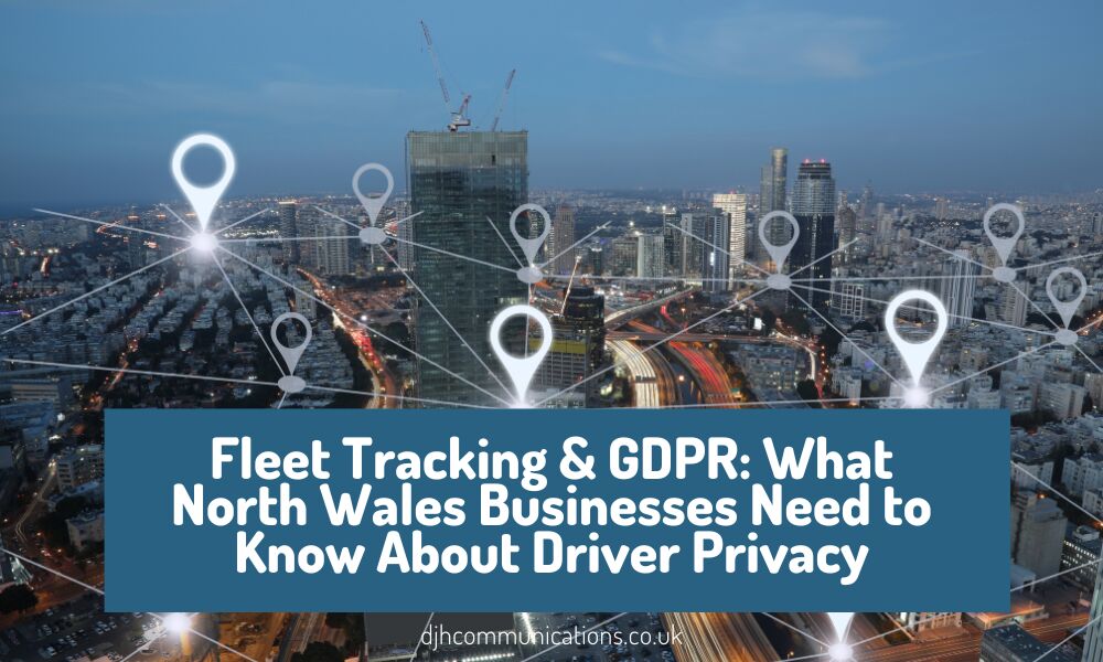 Fleet Tracking and GDPR: What North Wales Businesses Need to Know About Driver Privacy